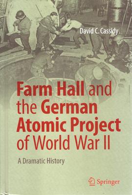 Farm Hall and the German Atomic Project of World War II – A Dramatic History, de David C. Cassidy