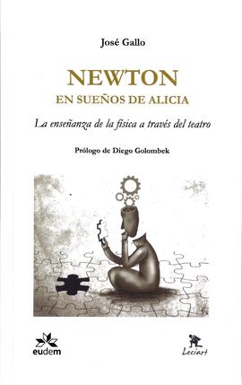 Newton en sueños de Alicia. La enseñanza de la física a través del teatro, José Gallo