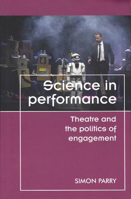 Science in Performance: Theatre and the Politics of Engagement, de Simon Parry