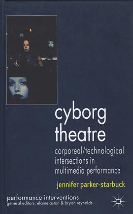 Cyborg theatre – corporeal / technological intersections in multimedia performance, de Jennifer P...